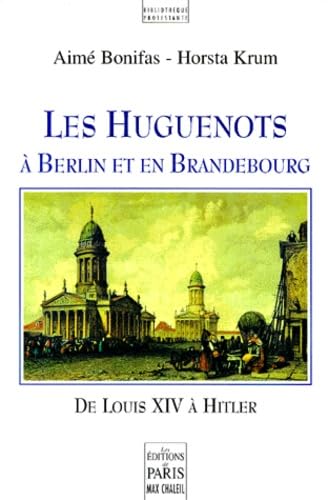 Les Huguenots à Berlin et en Brandebourg, de Louis XIV à Hitler 9782905291998