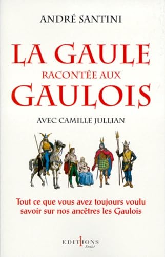La Gaule racontée aux Gaulois: Tout ce que vous avez toujours voulu savoir sur nos ancêtres les Gaulois 9782863919156