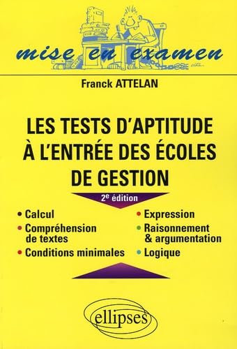Les tests d'aptitude à l'entrée des écoles de gestion: Calcul, Compréhension des textes, Conditions minimales, Expression, Raisonnement et argumentation, Logique 9782729826840