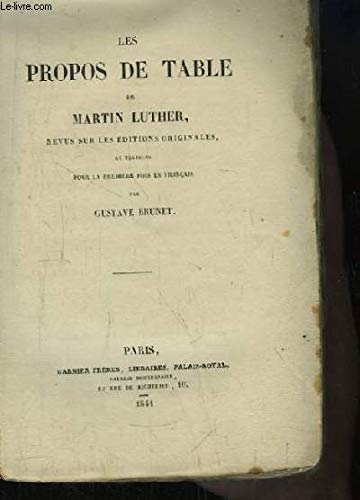 Les propos de table de Martin Luther. Revus sur les éditions originales et traduits pour la première fois en français.