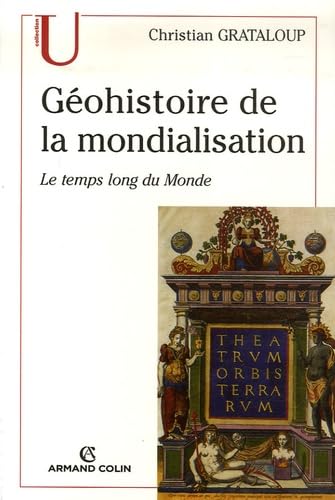 Géohistoire de la mondialisation: Le temps long du Monde 9782200347598