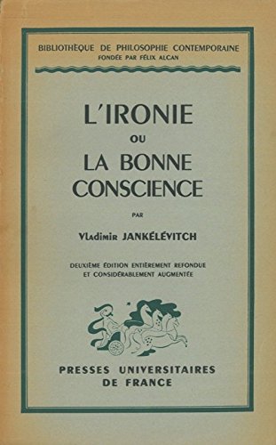 L'ironie ou la bonne conscience (2eme édition entièrement refondue et considérablement augmentée)