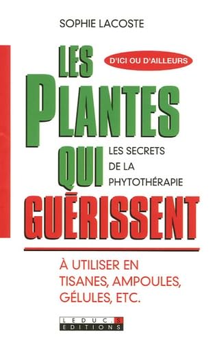 Les plantes qui guérissent: A utiliser en tisanes, ampoules, gélules, ec.t 9782848990835