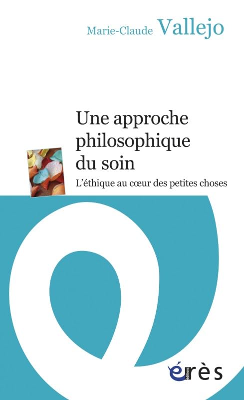 Une approche philosophique du soin - L'éthique au coeur des petites choses 9782749240107
