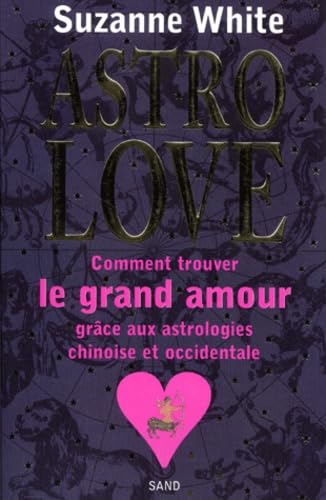 Astro Love : Comment trouver le grand amour grâce aux astrologies chinoise et occidentale 9782710706786