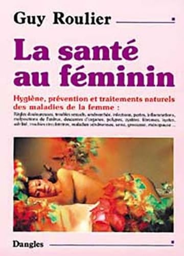 La Santé au féminin : Hygiène, prévention et traitements naturels des maladies de la femme 9782703303299