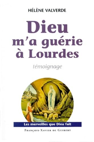 Dieu m'a guérie à Lourdes: Pourquoi moi et pas une autre ? 9782868395559