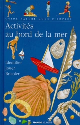 Activites Au Bord De La Mer. Identifier Et Reconnaitre, Jouer Sur La Plage Et Dans L'Eau, Bricoler Et Decorer, Cuisiner, Fabriquer Des Souvenirs 9782740407806