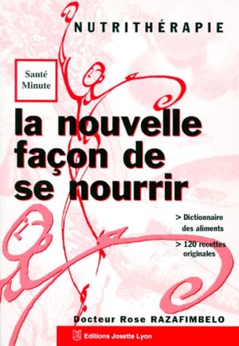 La nouvelle façon de se nourrir: Nutrithérapie, dictionnaire des aliments, 120 recettes originales 9782906757929