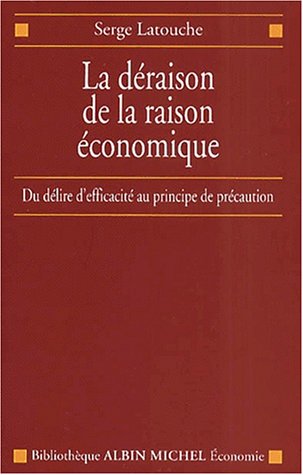 La Déraison de la raison économique : de l'efficacité au principe de précaution 9782226125361