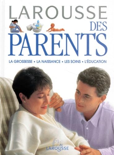 Larousse Des Parents. La Grossesse, La Naissance, Les Soins, L'Education 9782035174031