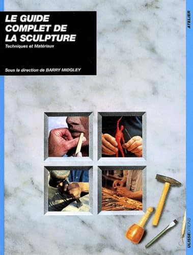 Le Guide complet de la sculpture : Techniques et matériaux 9782907601221