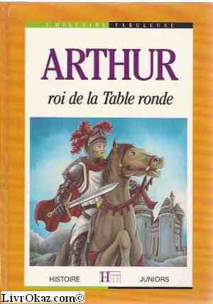 Arthur : Roi de la Table ronde (L'Histoire fabuleuse) 9782010150630
