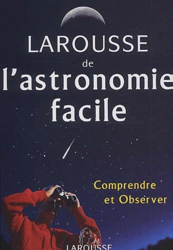 Larousse de l'astronomie facile : Comprendre et Observer 9782035602930
