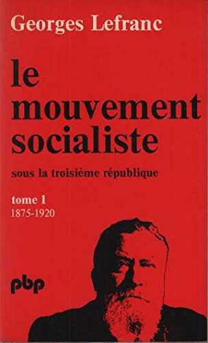 Le mouvement socialiste sous la troisieme republique tome 1 1875-1920
