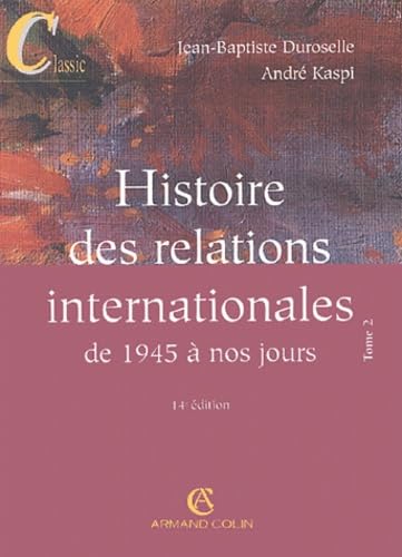 Histoire des relations internationales: Tome 2, De 1945 à nos jours 9782247055333