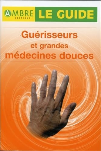 Guérisseurs et grandes médecines douces - Le guide 9782846390514