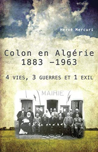 Colon en Algérie 1883 -1963: 4 vies, 3 guerres et 1 exil 9781099696770