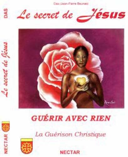 Secret de Jésus (Le). GUÉRIR AVEC RIEN. La Guérison Christique 9782980475283