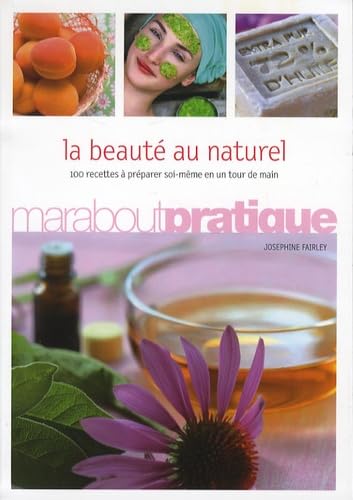La beauté au naturel: 100 produits de beauté extraordinaires à préparer soi-même en un tour de main 9782501051576