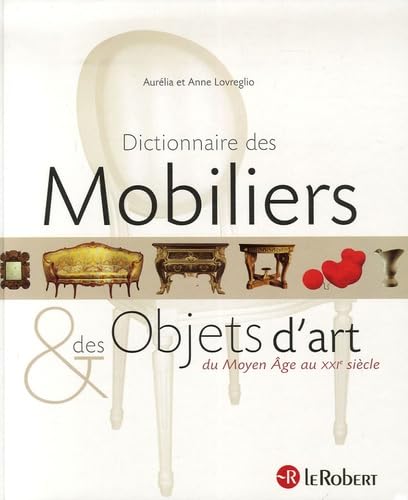 Dictionnaire des Mobiliers et des Objets d'art: Du Moyen Age au XXIe siècle 9782849020791