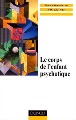 Le Corps De L'Enfant Psychotique. Approche Psychosomatique De La Psychose Infantile 9782100043934