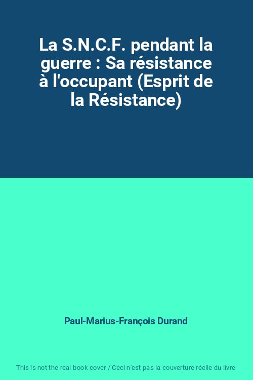 La S.N.C.F. pendant la guerre : Sa résistance à l'occupant (Esprit de la Résistance)