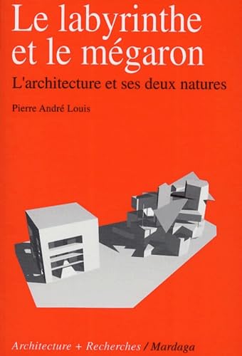 Le Labyrinthe et le Mégaron : L'Architecture et ses deux natures 9782870098332