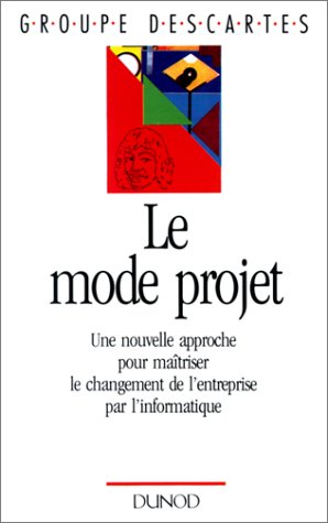 Le Mode projet. Une nouvelle approche pour maîtriser le changement de l'entreprise par l'informatique 9782100003327