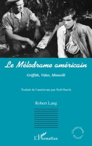 Le mélodrame américain : Griffith, Vidor, Minnelli 9782296055292