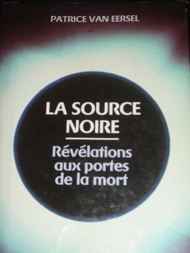La source noire : Révélations aux portes de la mort 9782744104268
