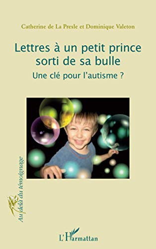 Lettres à un petit prince sorti de sa bulle: Une clé pour l'autisme? 9782296124035