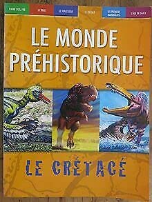 LE MONDE PREHISTORIQUE - LE CRETACE 9782849034453