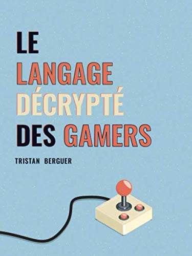 Le langage décrypté des Gamers: Le dictionnaire des joueurs de jeux vidéo 9781794650824