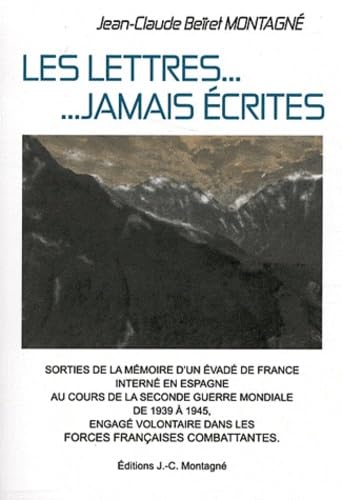 Les lettres... jamais écrites: Sorties de la mémoire d'un Résistant Evadé de France, interné en Espagne, engagé volontaire pendant la seconde Guerre Mondiale 9782950525581