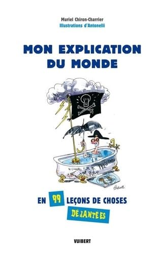 Mon explication du monde: En 99 leçons de choses déjantées 9782711729920