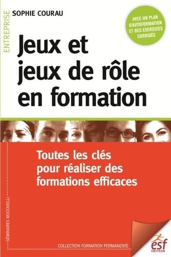Jeux et jeux de rôle en formation: TOUTES LES CLÉS POUR RÉALISER DES FORMATIONS EFFICACES 9782710134459