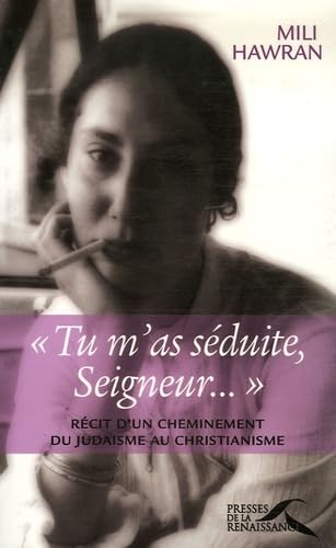 "Tu m'as séduite, Seigneur...": Récit d'un cheminement du judaïsme au christianisme 9782750902933