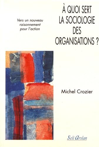 A quoi sert la sociologie des organisations ? Tome 2 - Vers un nouveau raisonnement pour l'action 9782842760519