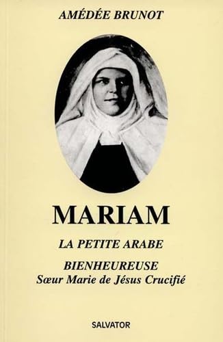 Mariam, La Petite Arabe. Soeur Marie De Jesus Crucifie (1846-1878) Proclamee Bienheureuse Le 13 Novembre 1983 Par Jean-Paul Ii, 8eme Edition 9782706700576