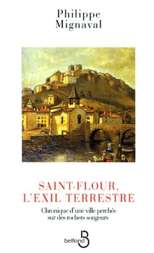 Saint-Flour, L'Exil Terrestre. Chronique D'Une Ville Perchee Sur Des Rochers Songeurs 9782714435286