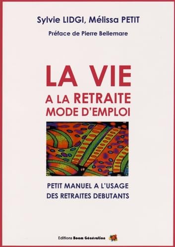 La vie à la retraite : mode d'emploi: Petit manuel à l'usage des retraités débutants 9782955191408