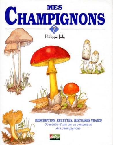 Mes Champignons. Description, Recettes, Histoires Vraies. Souvenirs D'Une Vie En Compagnie Des Champignons 9782840381426