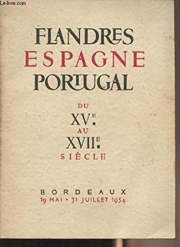 Flandres, Espagne, Portugal du XVe au XVIIe siècle - Bordeaux 19 mai, 31 juillet 1954