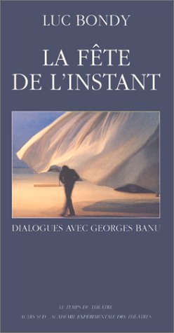 La Fête de l'instant - Fermeture et bascule vers 9782330009632: Dialogues avec Georges Banu 9782742708383