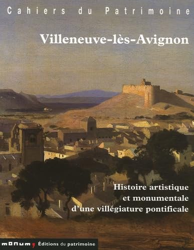Villeneuve-lès-Avignon: Histoire artistique et monumentale d'une villégiature pontificale 9782858228300