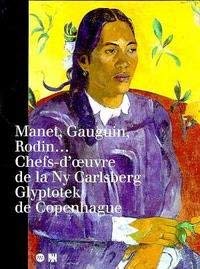 Manet, Gauguin, Rodin: Chefs d'oeuvre de la Ny Carlsberg glyptotek de Copenhague, [exposition , Paris, Musée d'Orsay, 9 octobre 1995-28 janvier 1996 9782711832941