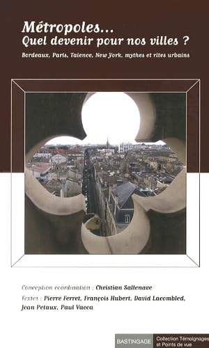 Métropoles... Quel devenir pour nos villes ?: Bordeaux, Paris, Valence, New York, mythes et rites urbains 9782350600284