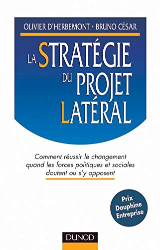 La stratégie du projet latéral : Comment réussir le changement quand les forces politiques et sociales doutent ou s'y opposent 9782100038695
