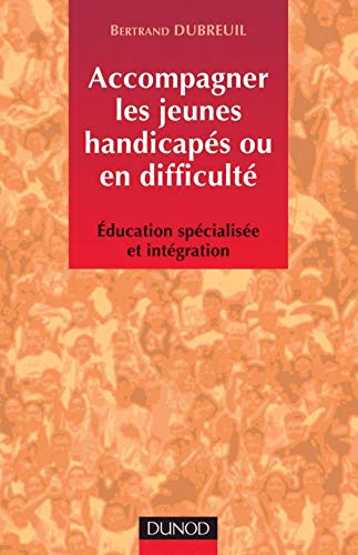 Accompagner les jeunes handicapés ou en difficulté : Education spécialisée et intégration 9782100067060